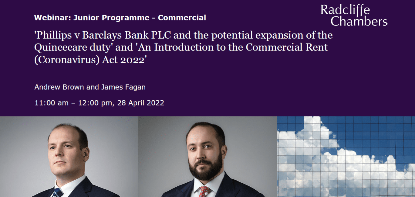 'Phillips v Barclays Bank PLC and the potential expansion of the Quincecare duty' and 'An Introduction to the Commercial Rent (Coronavirus) Act 2022' 1